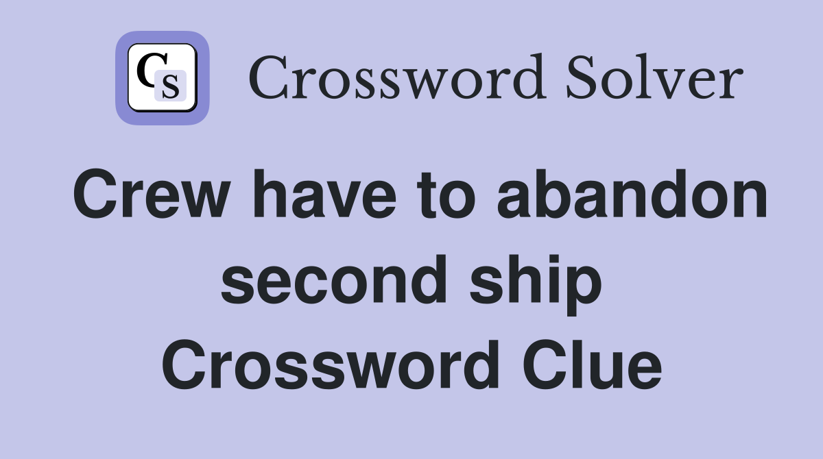 Crew have to abandon second ship Crossword Clue