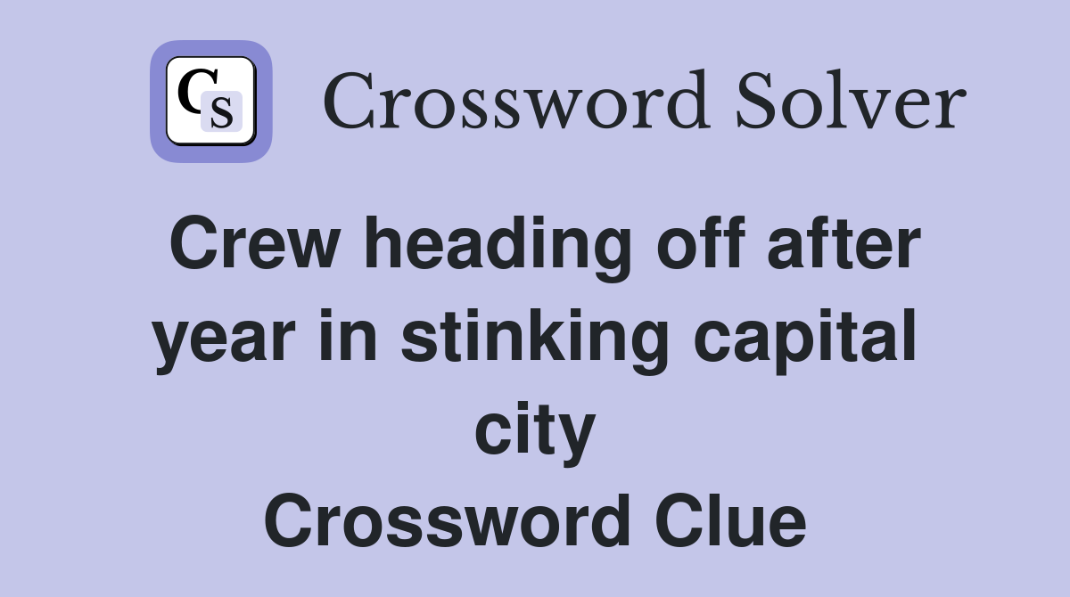 Crew heading off after year in stinking capital city Crossword Clue