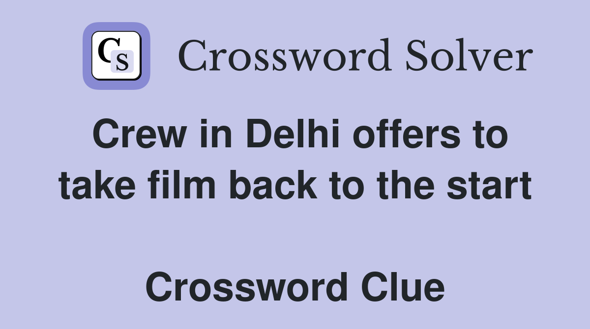 Crew in Delhi offers to take film back to the start  Crossword Clue
