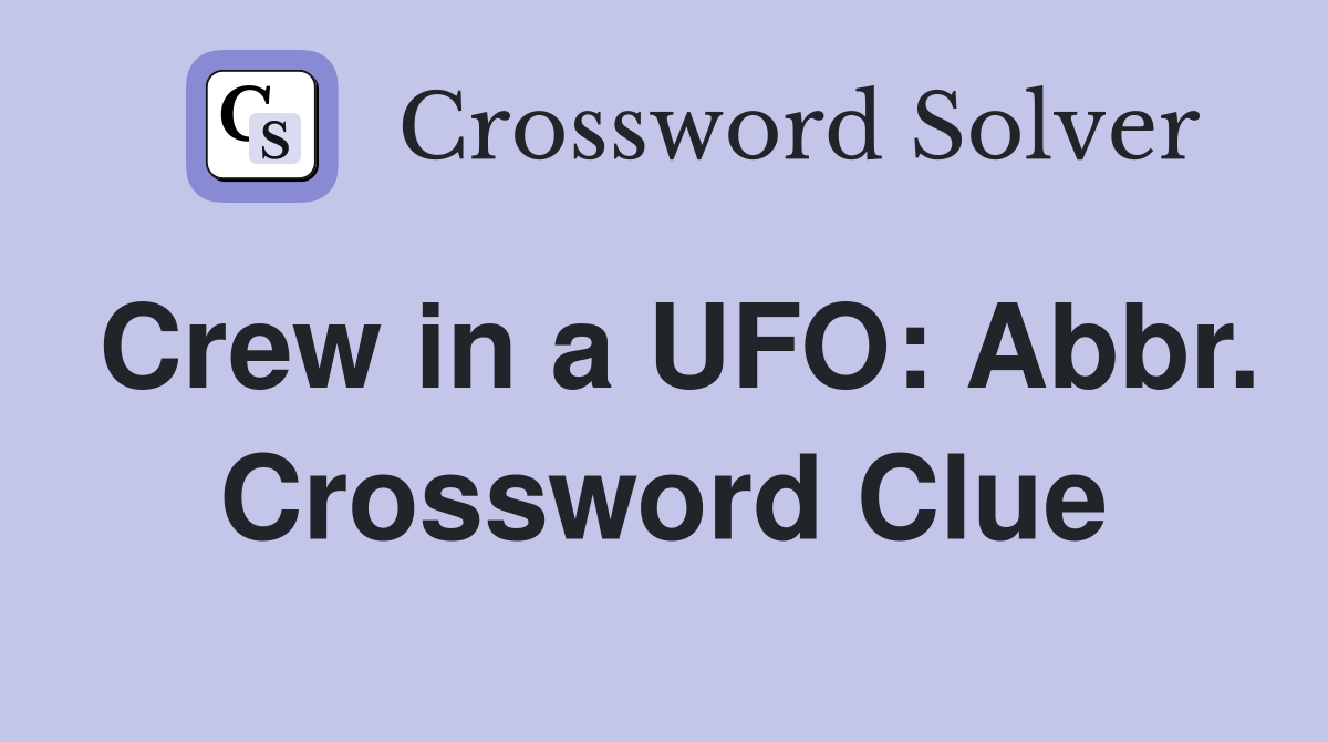 Crew in a UFO: Abbr. Crossword Clue