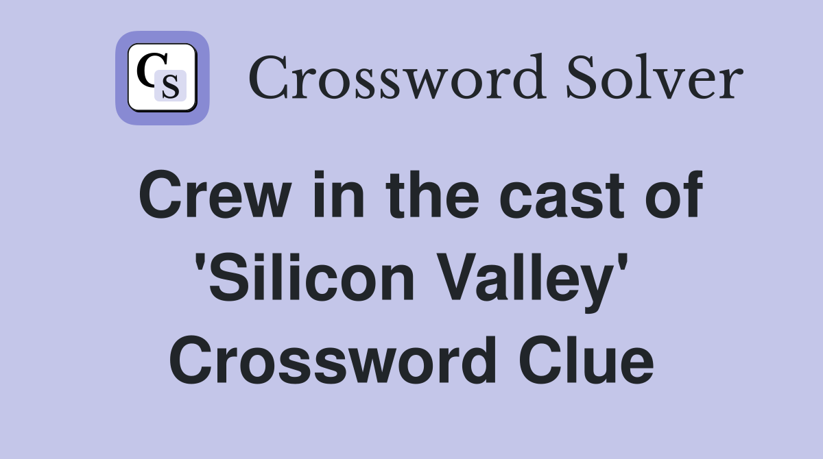 Crew in the cast of 'Silicon Valley' Crossword Clue