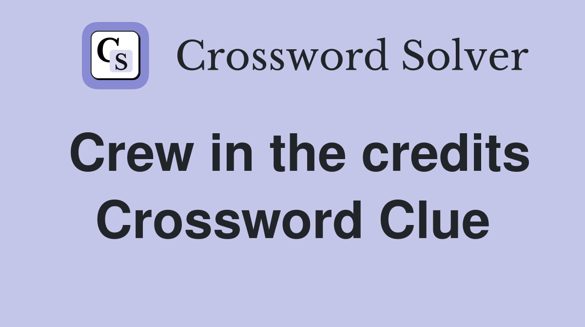 Crew in the credits Crossword Clue