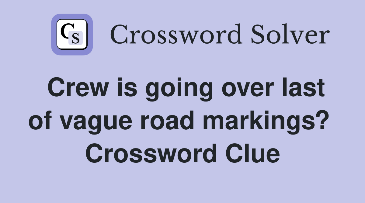 Crew is going over last of vague road markings?  Crossword Clue