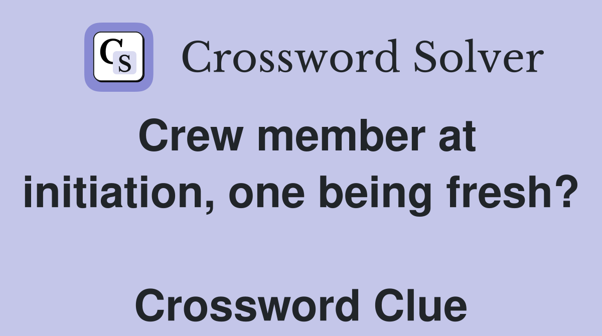 Crew member at initiation, one being fresh?  Crossword Clue