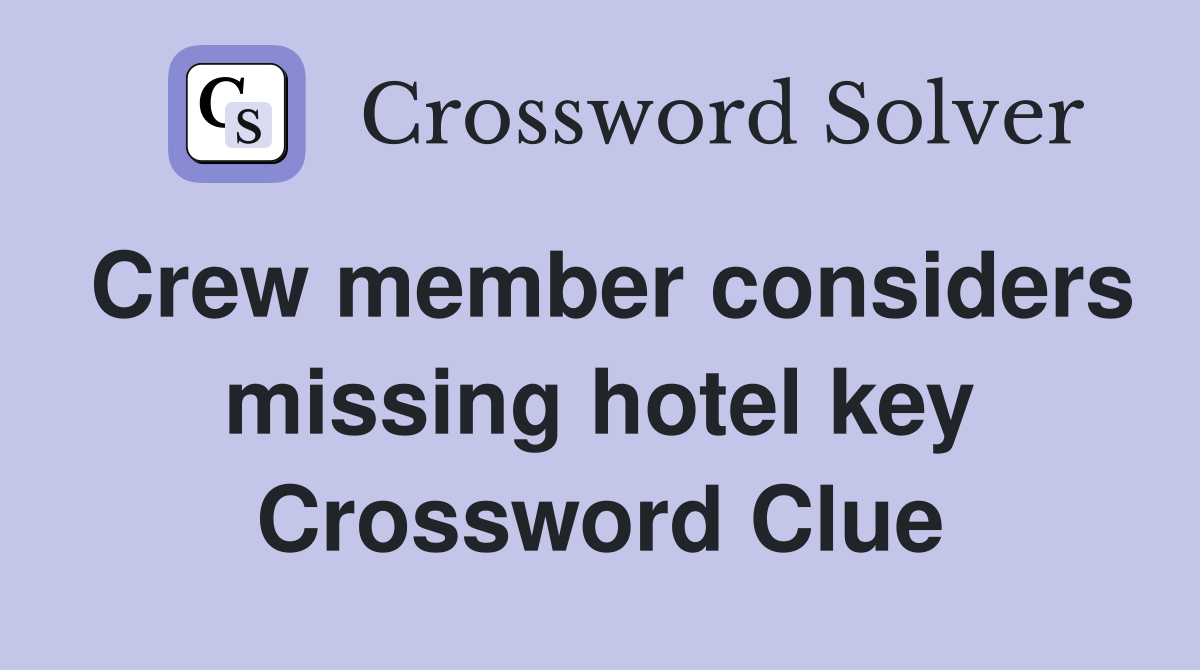 Crew member considers missing hotel key Crossword Clue