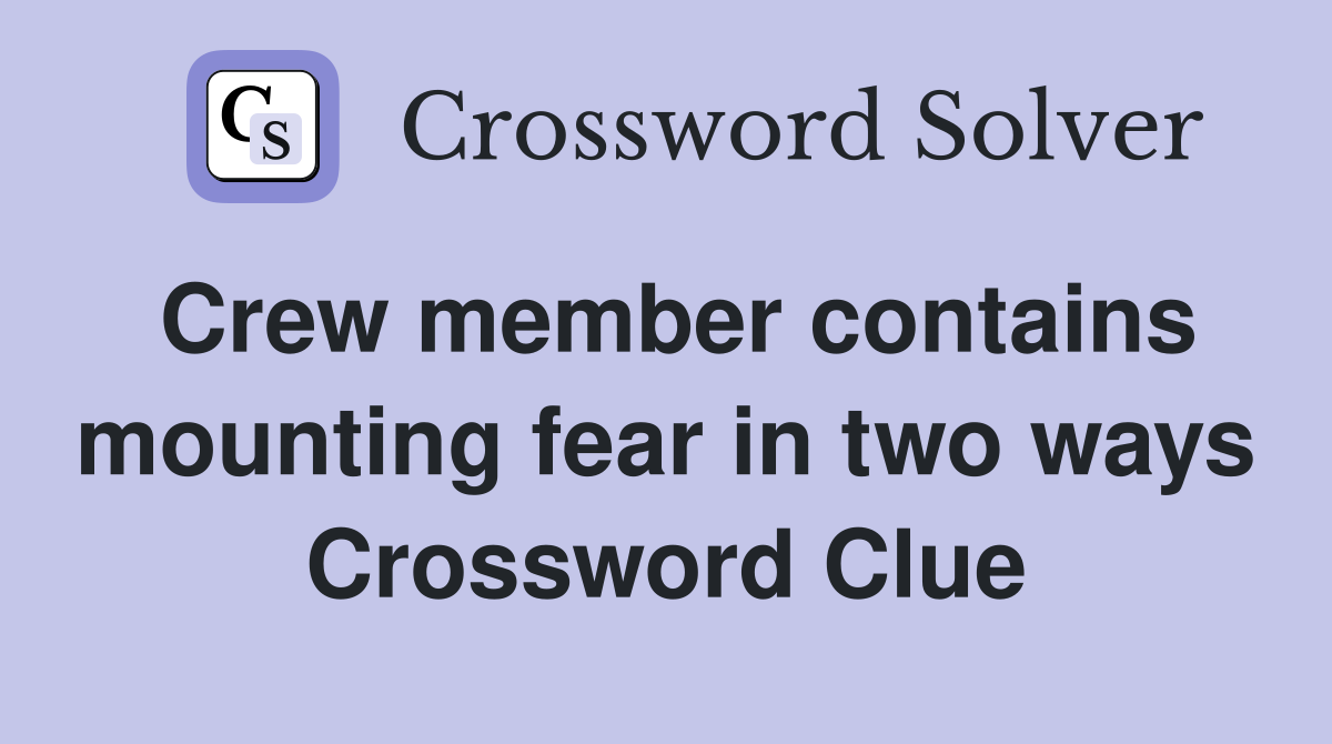 Crew member contains mounting fear in two ways Crossword Clue