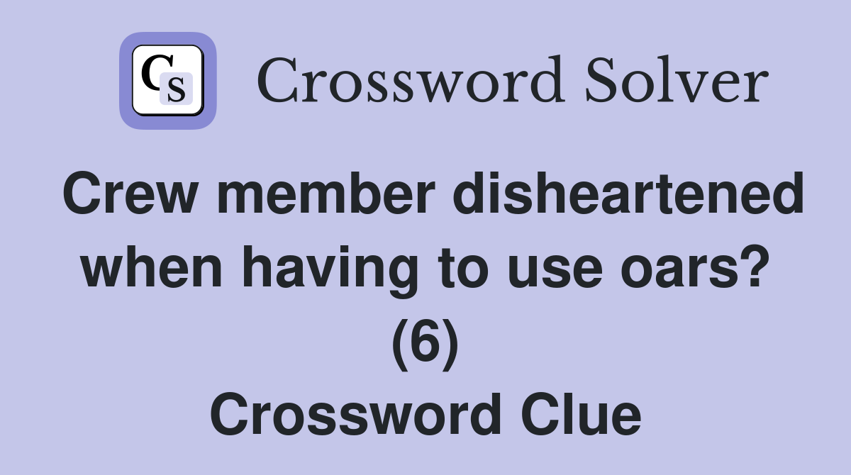 Crew member disheartened when having to use oars? (6) Crossword Clue
