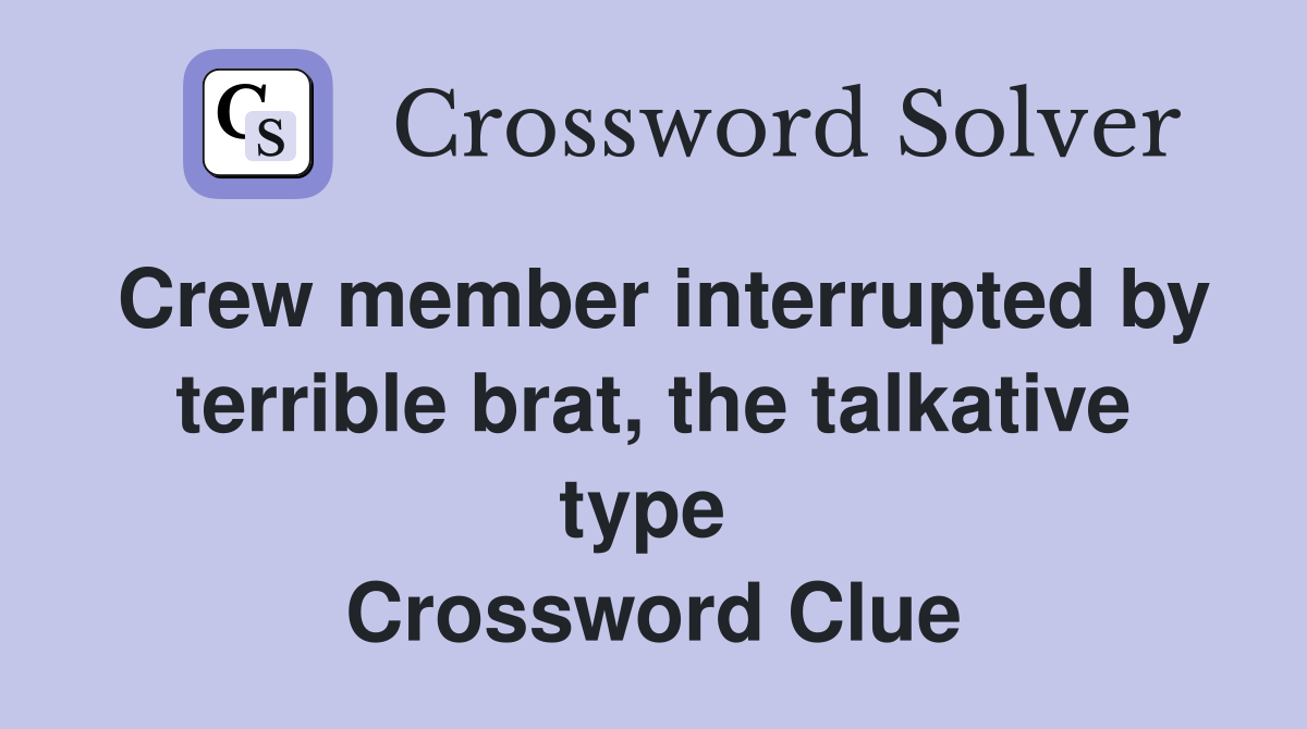 Crew member interrupted by terrible brat, the talkative type  Crossword Clue