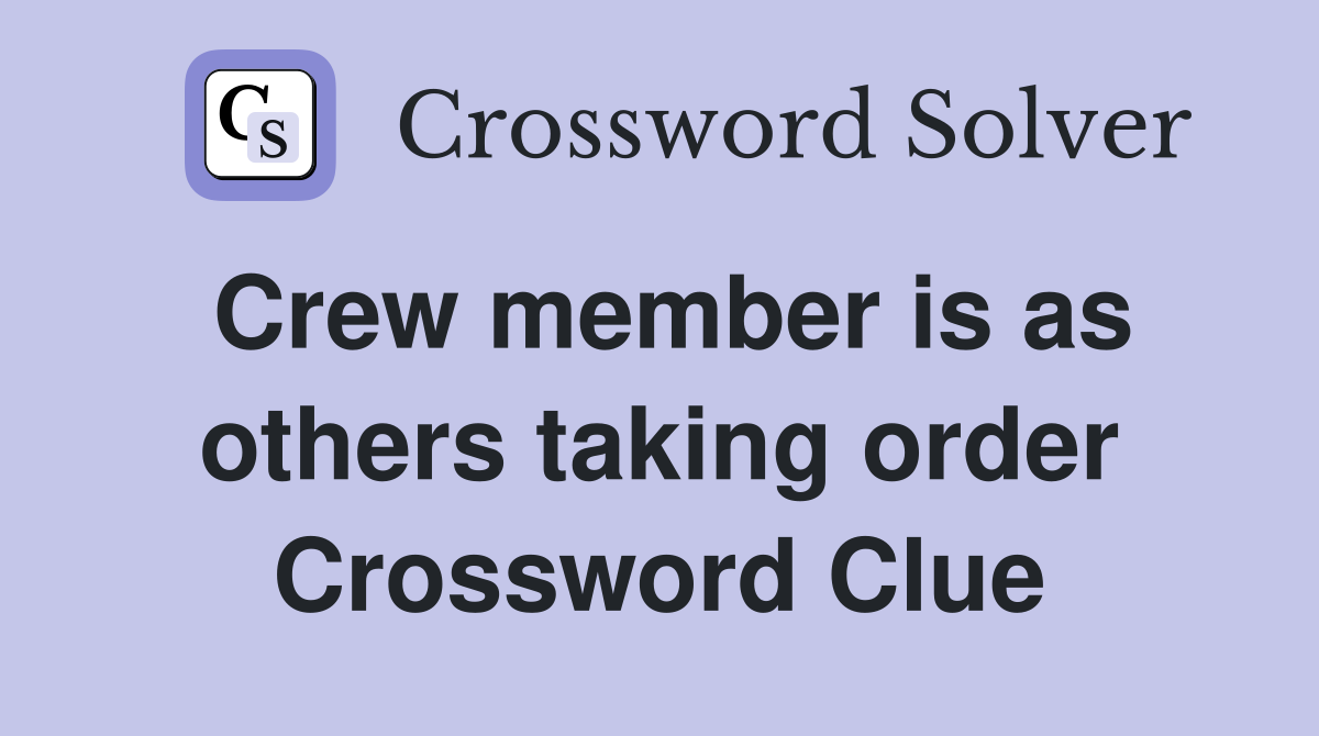 Crew member is as others taking order Crossword Clue