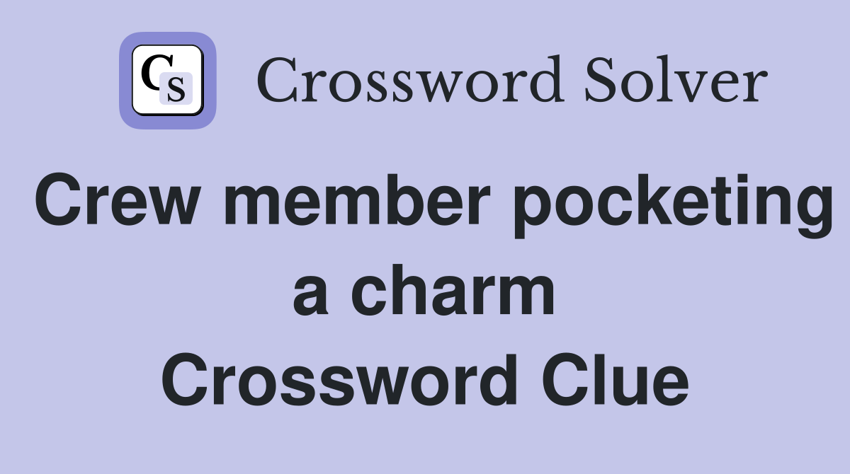 Crew member pocketing a charm Crossword Clue