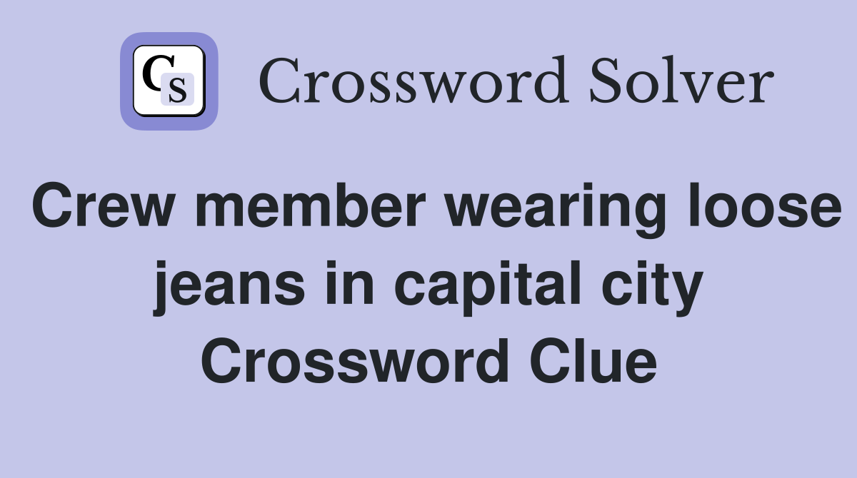Crew member wearing loose jeans in capital city Crossword Clue
