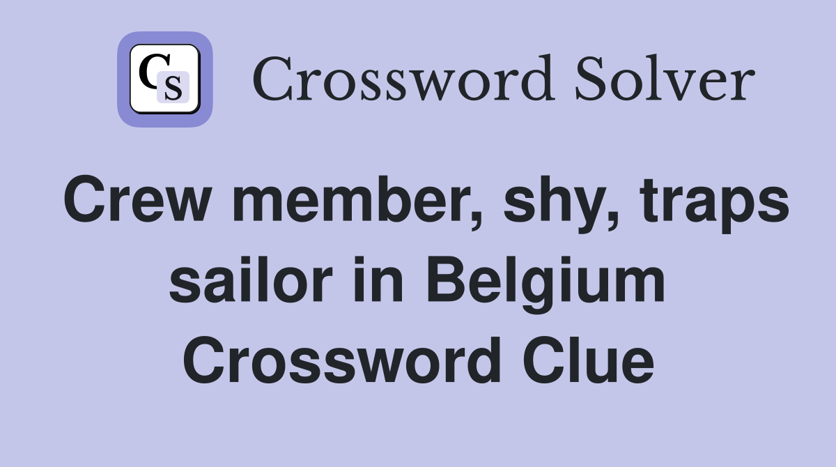 Crew member, shy, traps sailor in Belgium Crossword Clue