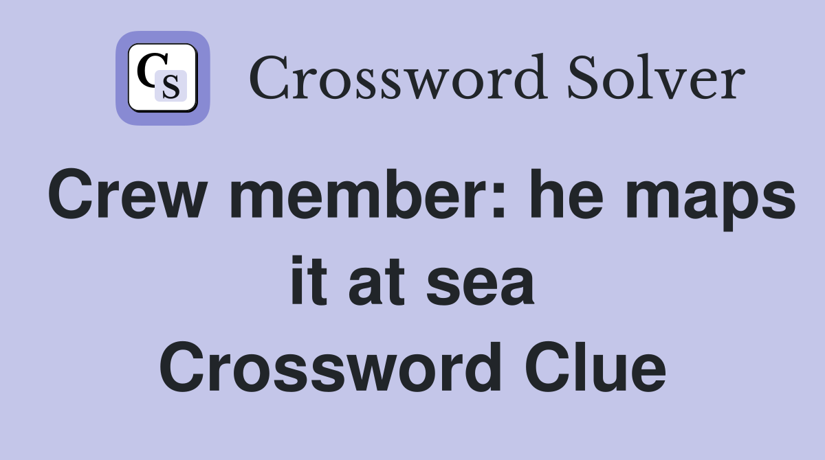 Crew member: he maps it at sea Crossword Clue