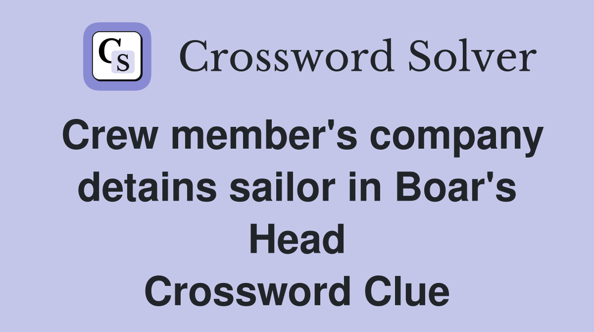 Crew member's company detains sailor in Boar's Head Crossword Clue