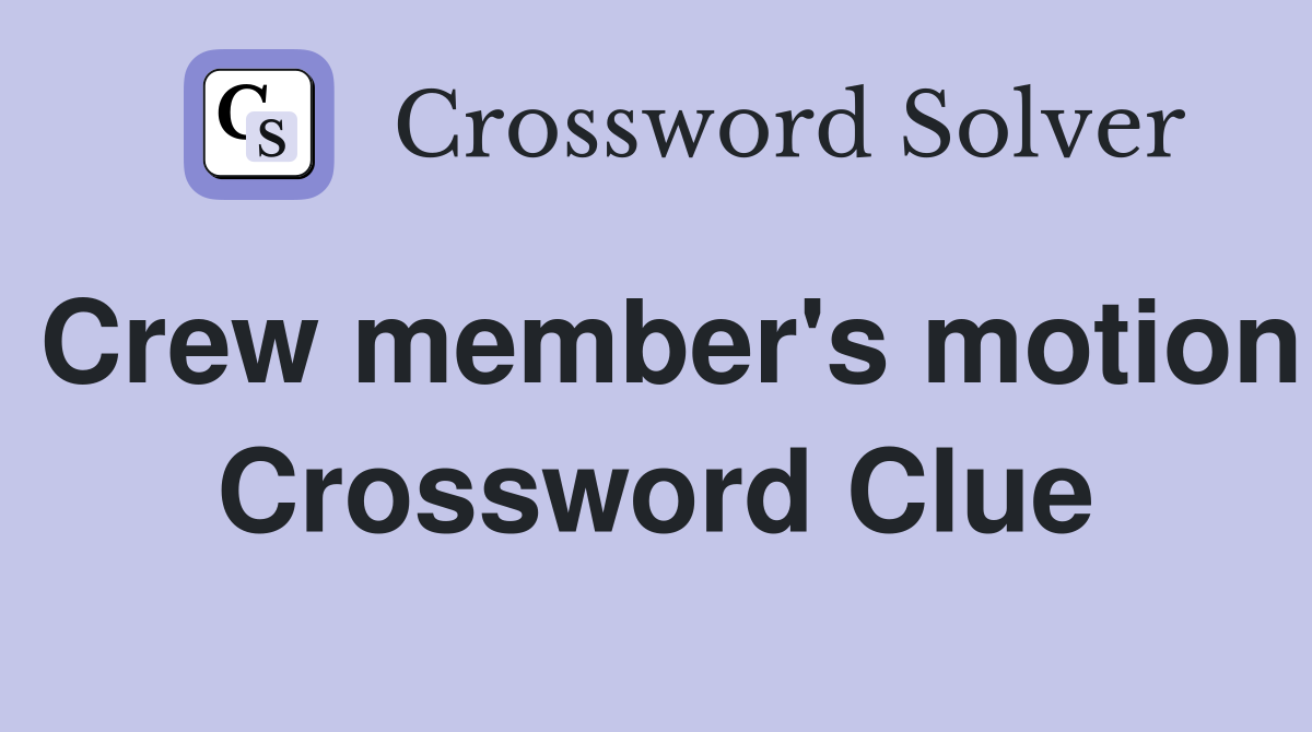Crew member's motion Crossword Clue
