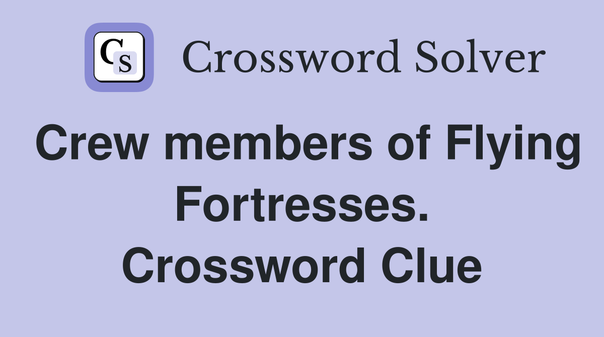 Crew members of Flying Fortresses. Crossword Clue