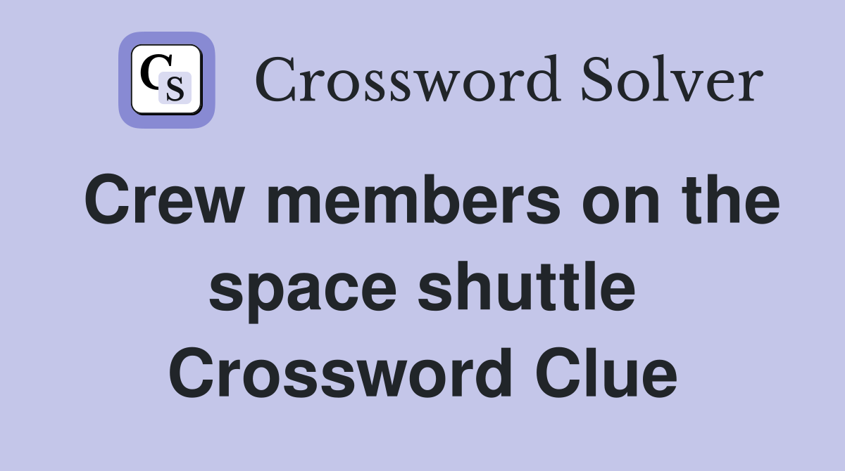 Crew members on the space shuttle Crossword Clue