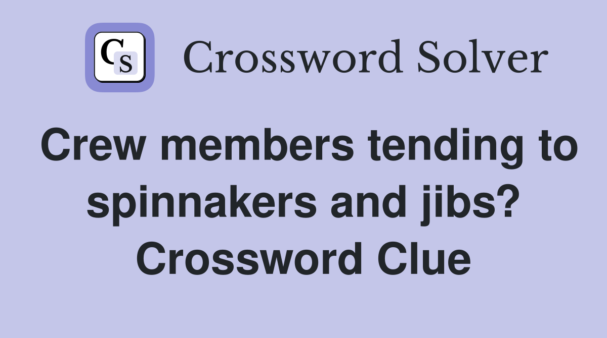Crew members tending to spinnakers and jibs? Crossword Clue