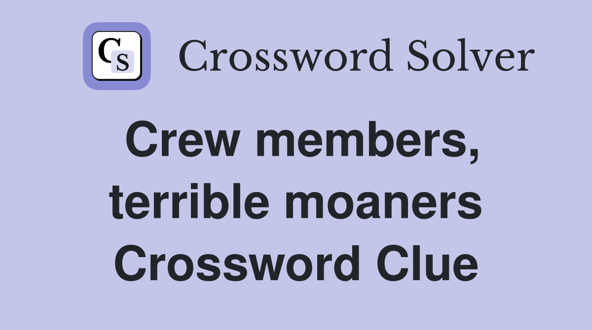Crew members, terrible moaners Crossword Clue