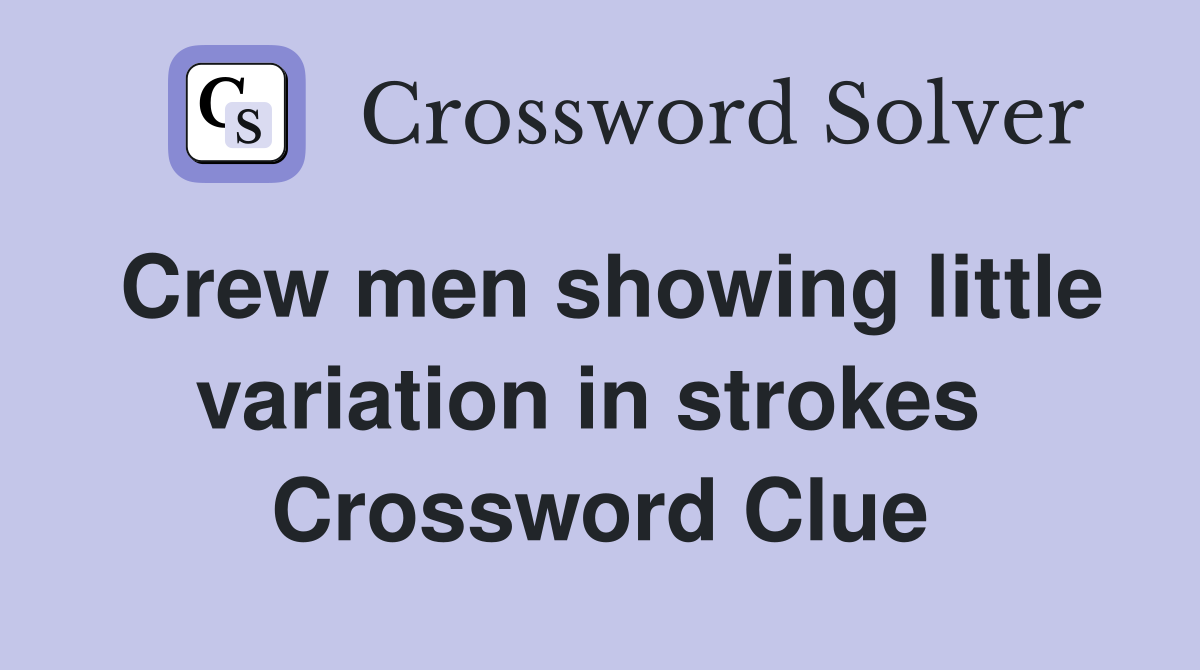 Crew men showing little variation in strokes  Crossword Clue