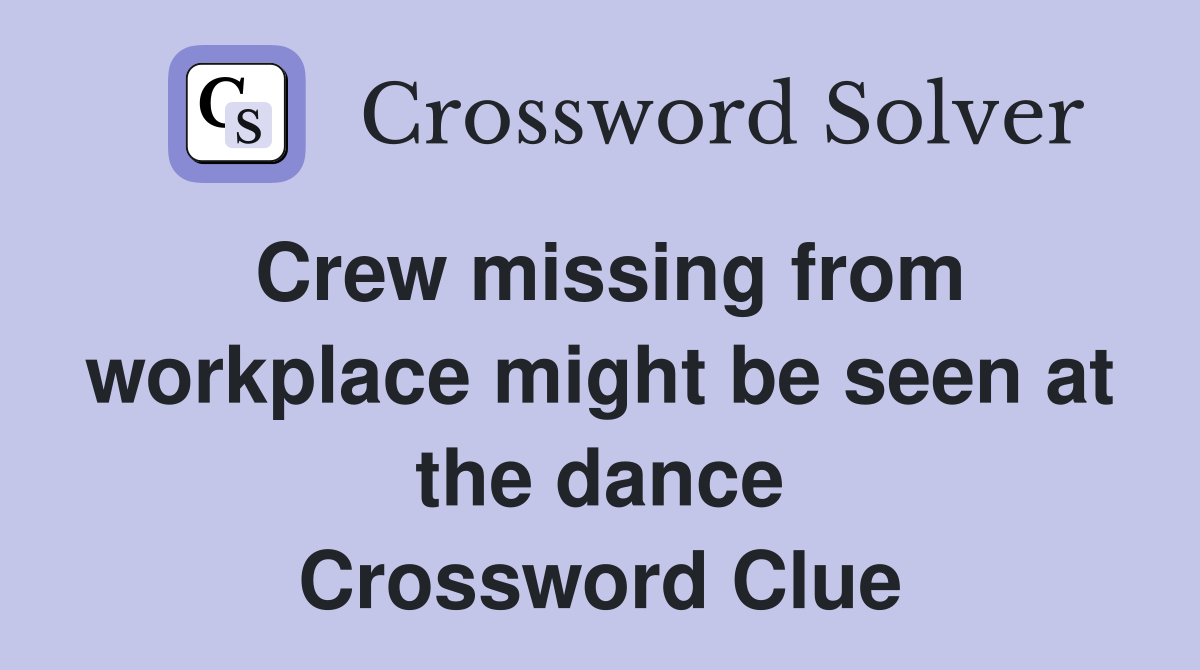 Crew missing from workplace might be seen at the dance Crossword Clue
