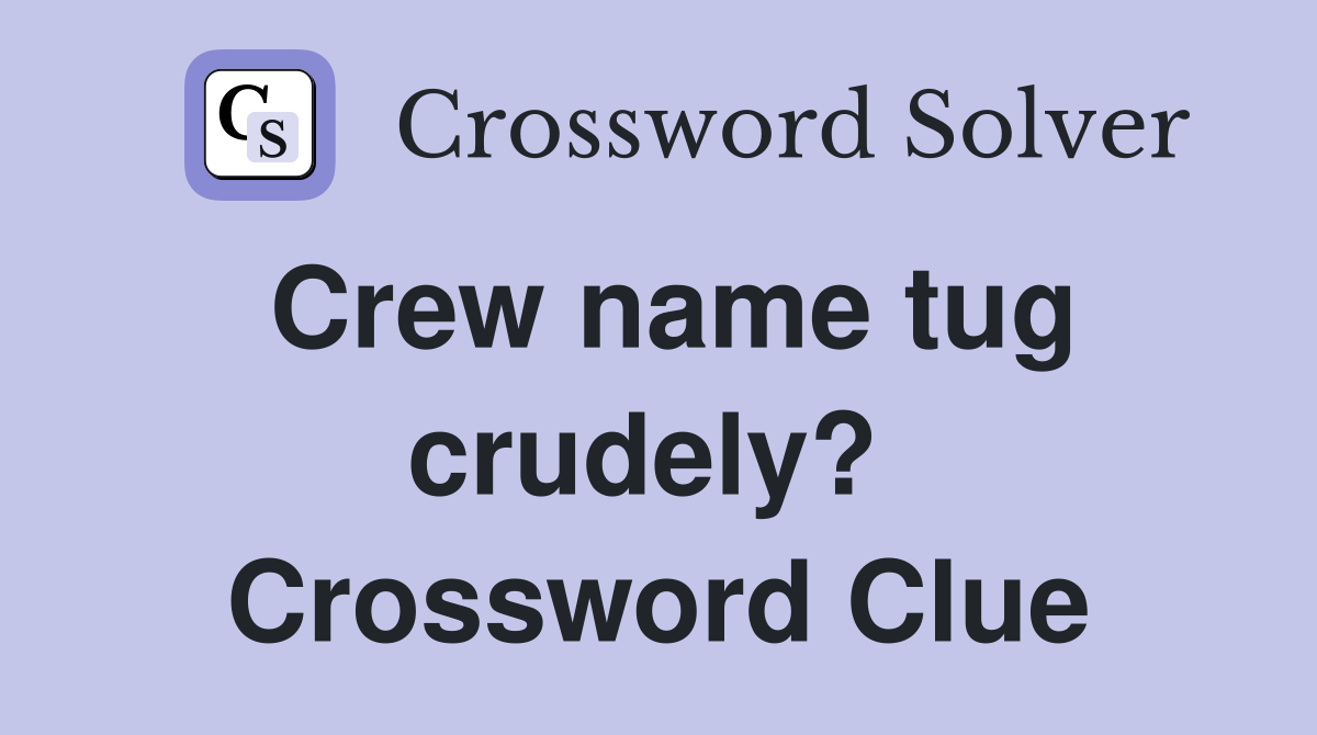 Crew name tug crudely?  Crossword Clue