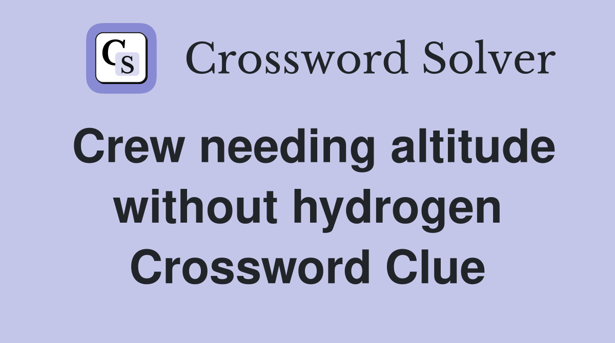 Crew needing altitude without hydrogen Crossword Clue