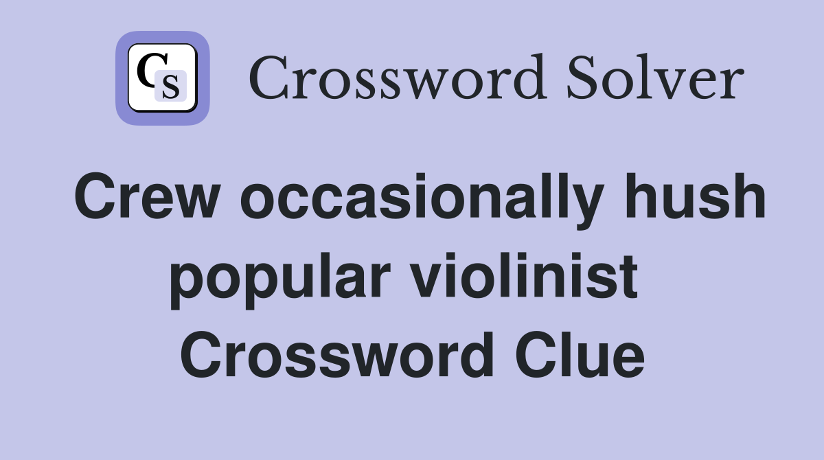 Crew occasionally hush popular violinist  Crossword Clue
