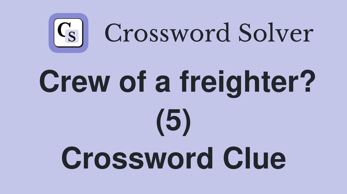 Crew of a freighter? (5) Crossword Clue