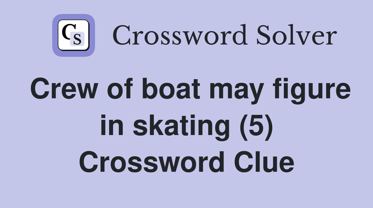Crew of boat may figure in skating (5) Crossword Clue