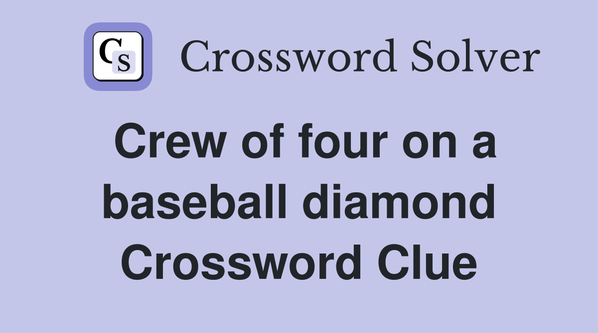 Crew of four on a baseball diamond Crossword Clue
