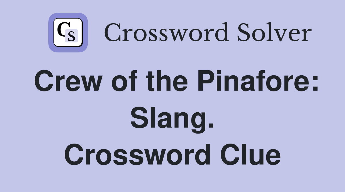 Crew of the Pinafore: Slang. Crossword Clue