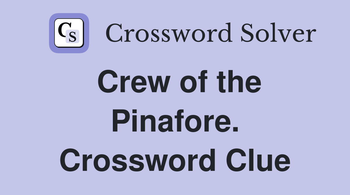 Crew of the Pinafore. Crossword Clue