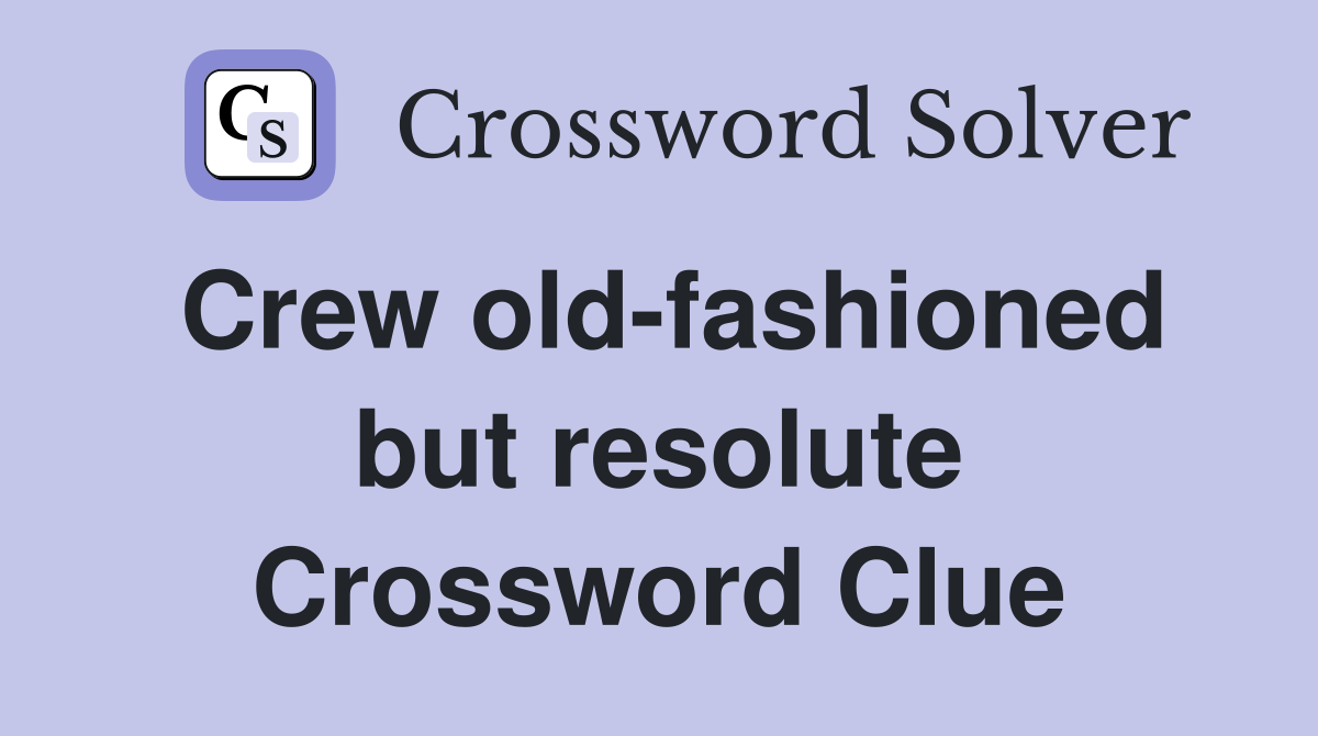 Crew old-fashioned but resolute Crossword Clue