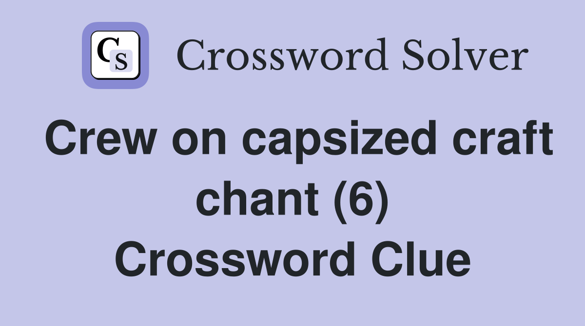 Crew on capsized craft chant (6) Crossword Clue