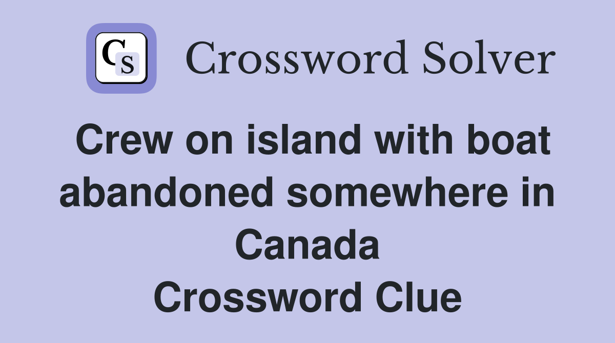 Crew on island with boat abandoned somewhere in Canada Crossword Clue