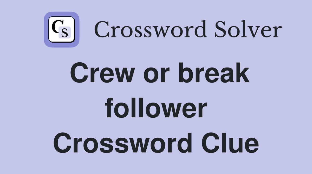 Crew or break follower Crossword Clue