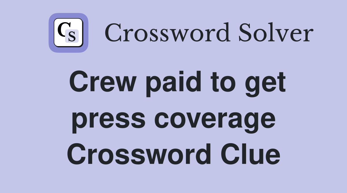 Crew paid to get press coverage Crossword Clue