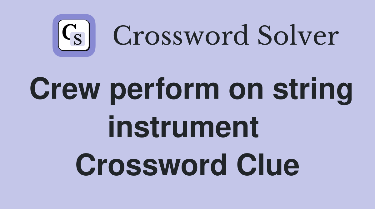 Crew perform on string instrument  Crossword Clue