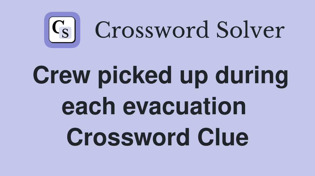 Crew picked up during each evacuation  Crossword Clue