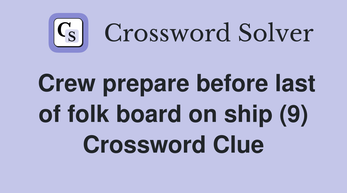 Crew prepare before last of folk board on ship (9) Crossword Clue