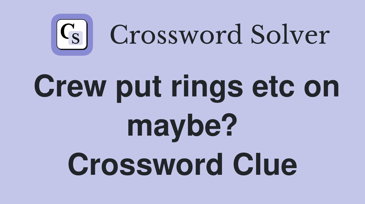 Crew put rings etc on maybe? Crossword Clue
