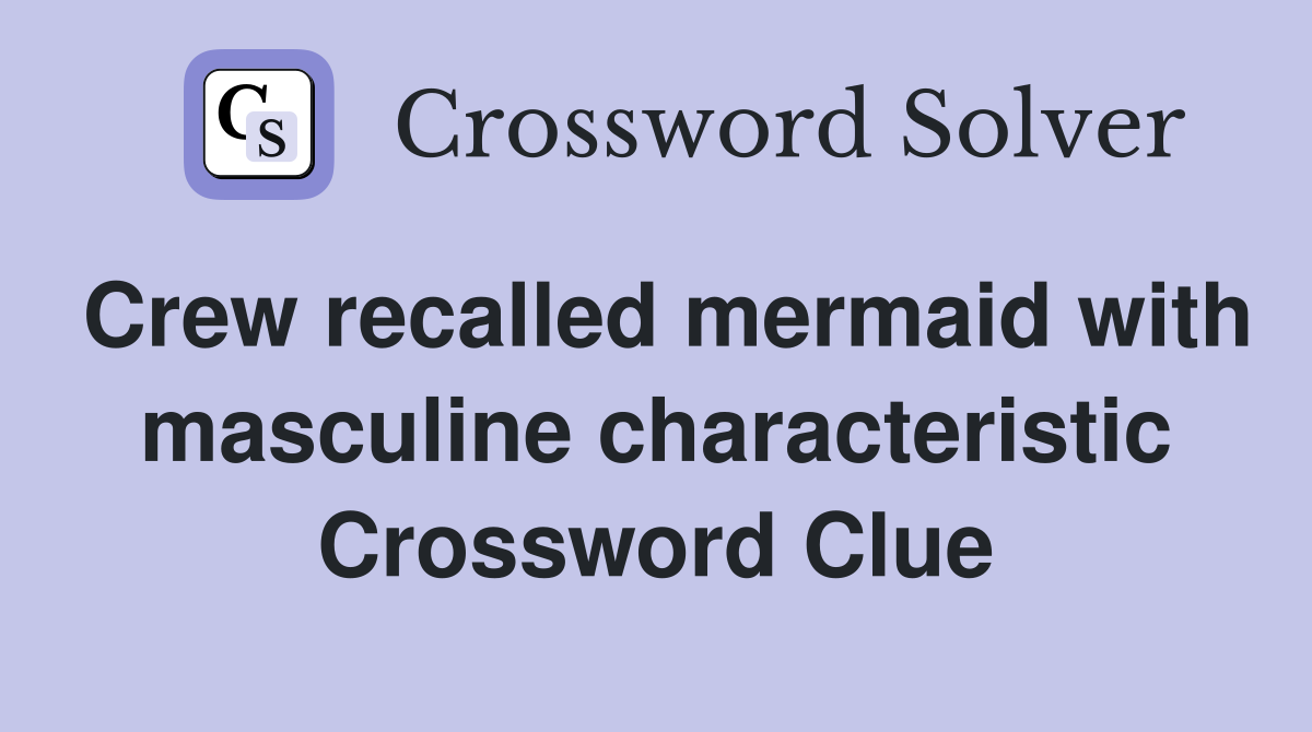 Crew recalled mermaid with masculine characteristic Crossword Clue