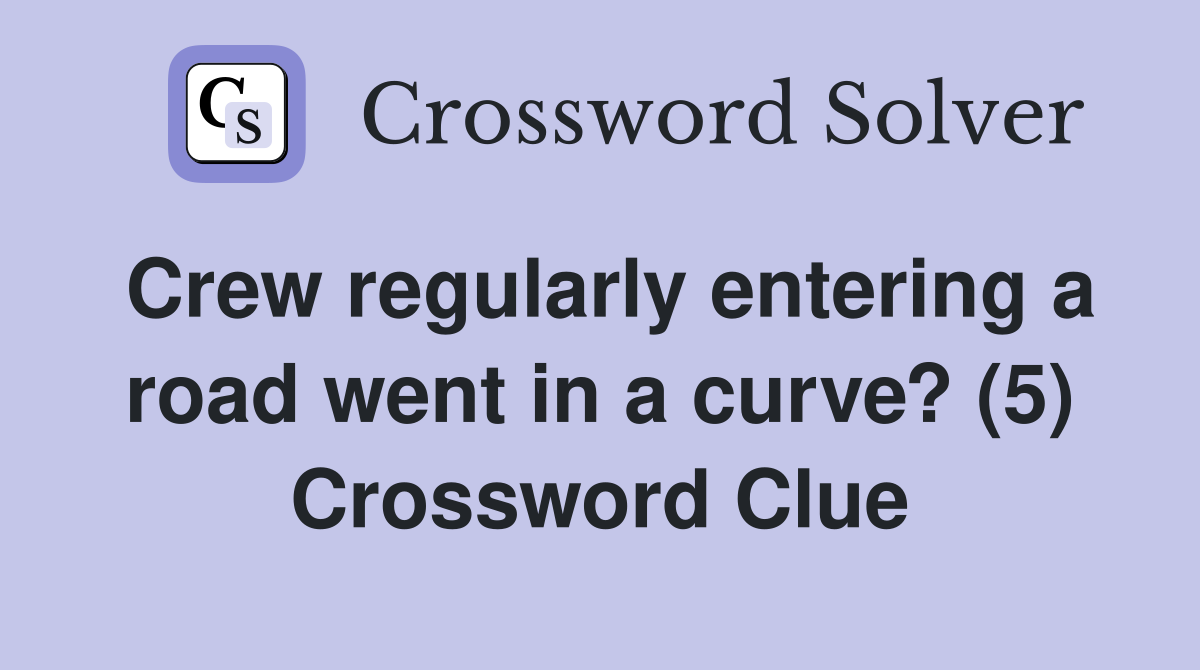 Crew regularly entering a road went in a curve? (5) Crossword Clue
