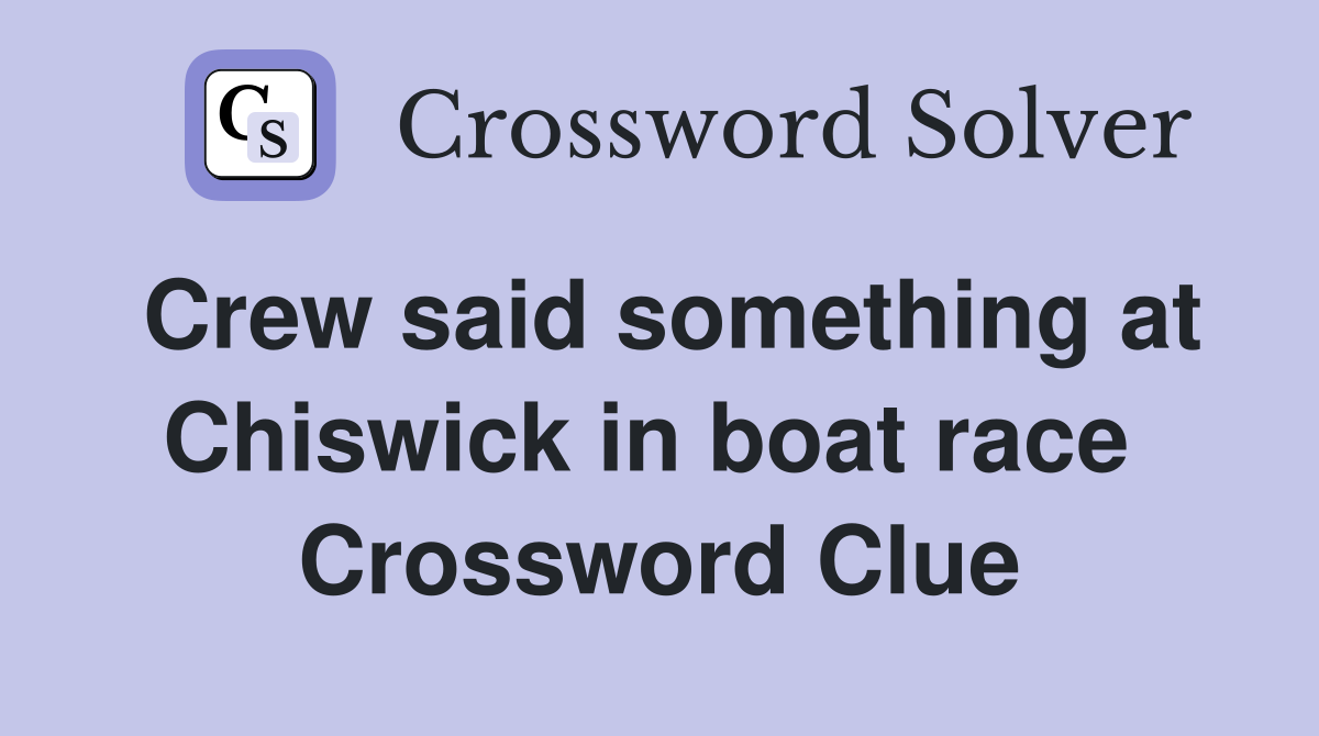 Crew said something at Chiswick in boat race  Crossword Clue