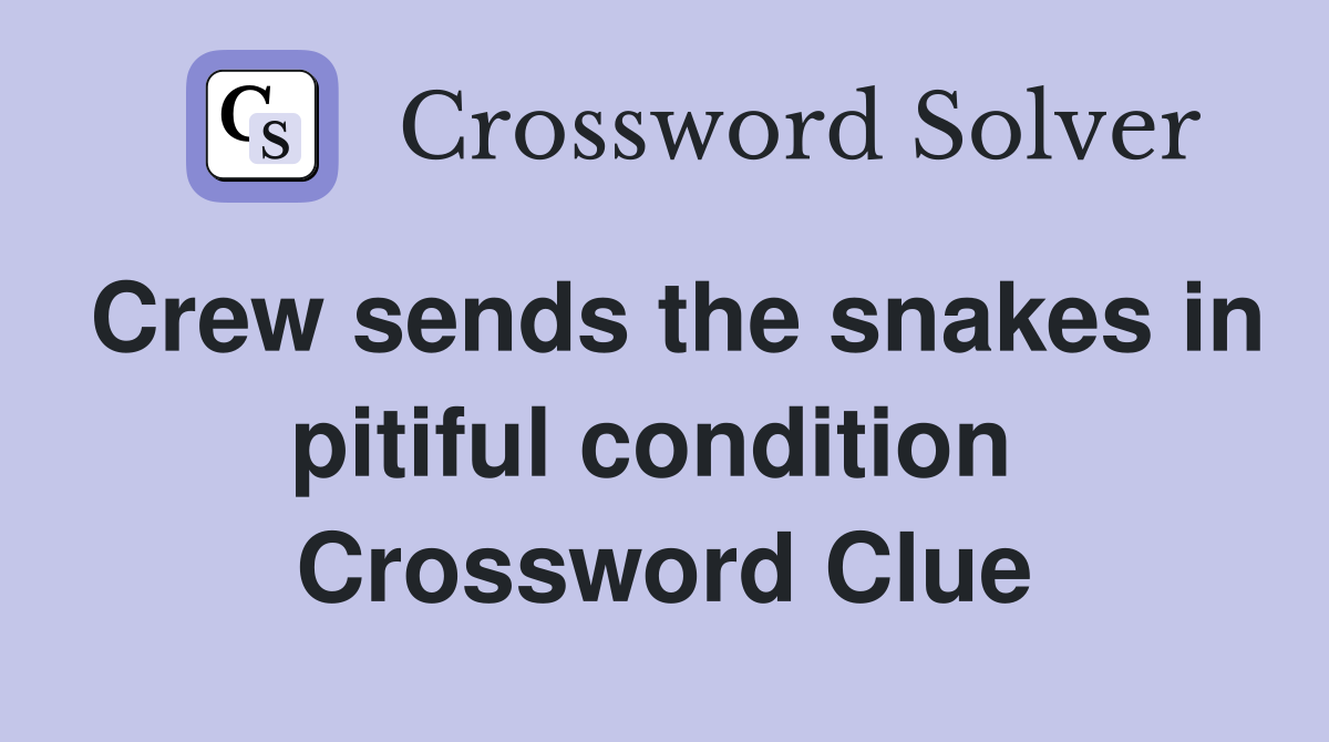 Crew sends the snakes in pitiful condition  Crossword Clue