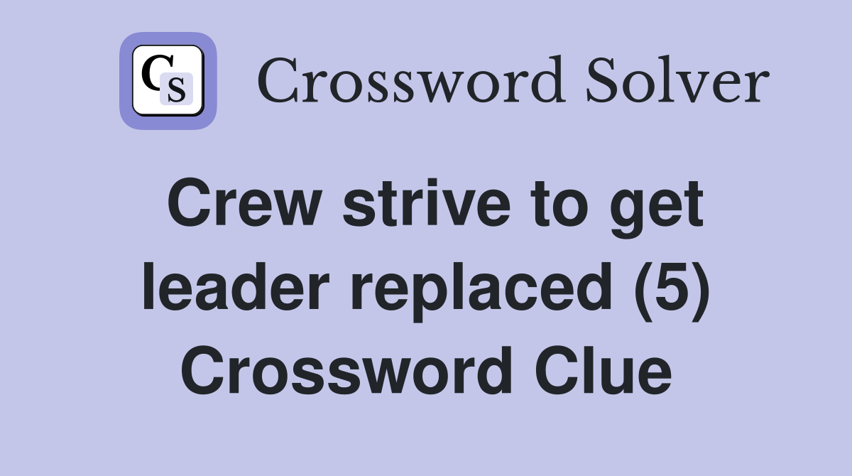Crew strive to get leader replaced (5) Crossword Clue