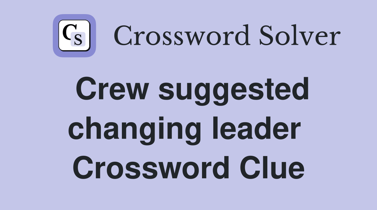 Crew suggested changing leader  Crossword Clue