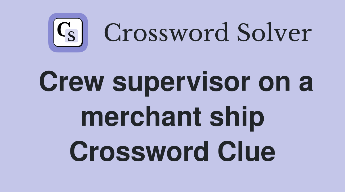 Crew supervisor on a merchant ship Crossword Clue