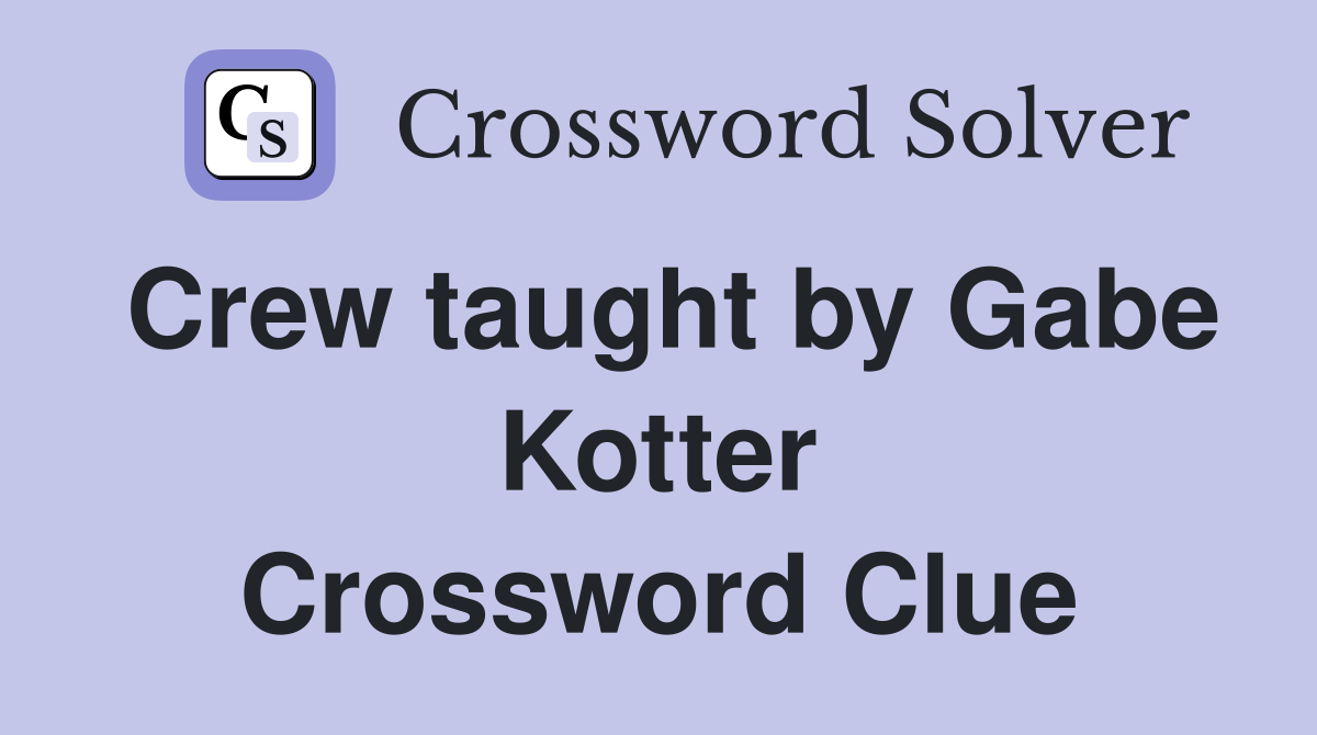 Crew taught by Gabe Kotter Crossword Clue